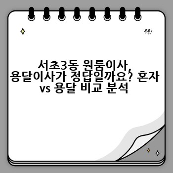 서초3동 원룸이사, 용달이사가 정답일까요? 혼자 vs 용달 비교 분석