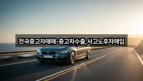 전국중고차매매-중고차수출,사고노후차매입