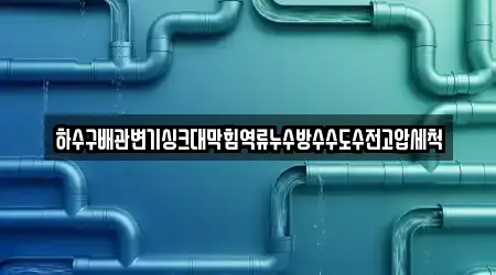 하수구배관변기싱크대막힘역류누수방수수도수전고압세척
