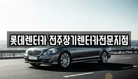 전북 전주시 덕진구 장기렌트카 전문 롯데렌터카 전주장기렌터카전문지점